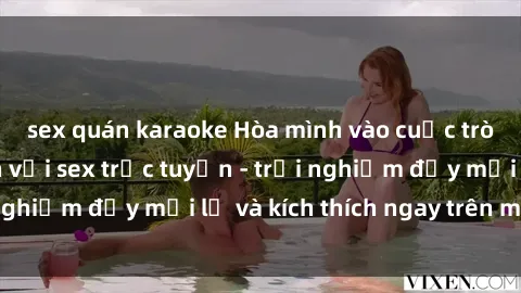 sex quán karaoke Hòa mình vào cuộc trò chuyện hấp dẫn với sex trực tuyến - trải nghiệm đầy mới lạ và kích thích ngay trên mạng!