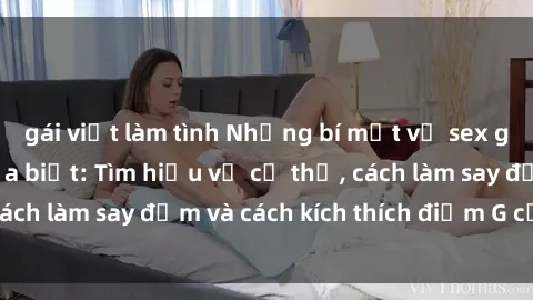 gái việt làm tình Những bí mật về sex gái tây mà bạn chưa biết: Tìm hiểu về cơ thể, cách làm say đắm và cách kích thích điểm G của họ!