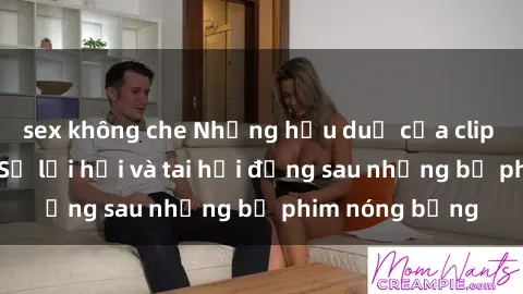 sex không che Những hậu duệ của clip sex đình đám: Sự lợi hại và tai hại đằng sau những bộ phim nóng bỏng