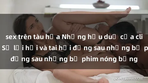 sex trên tàu hỏa Những hậu duệ của clip sex đình đám: Sự lợi hại và tai hại đằng sau những bộ phim nóng bỏng