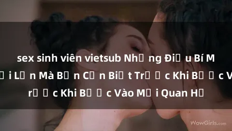 sex sinh viên vietsub Những Điều Bí Mật Về Sex Người Lớn Mà Bạn Cần Biết Trước Khi Bước Vào Mối Quan Hệ