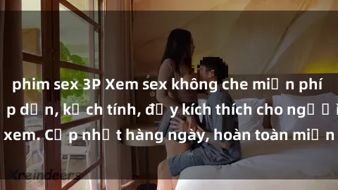 phim sex 3P Xem sex không che miễn phí - Những clip sex hấp dẫn, kịch tính, đầy kích thích cho người xem. Cập nhật hàng ngày, hoàn toàn miễn phí, độ phân giải cao.