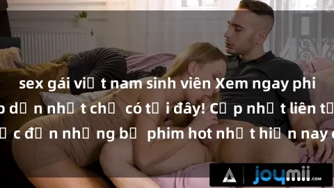 sex gái việt nam sinh viên Xem ngay phim sex mới nhất, hấp dẫn nhất chỉ có tại đây! Cập nhật liên tục đến những bộ phim hot nhất hiện nay chỉ trong vài cú click!