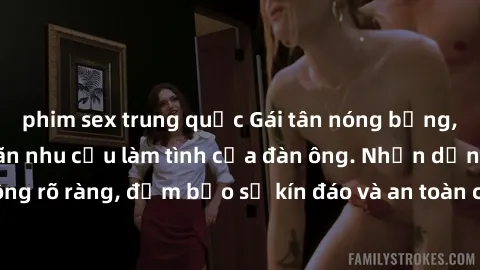 phim sex trung quốc Gái tân nóng bỏng, dâm đãng thỏa mãn nhu cầu làm tình của đàn ông. Nhận dạng không rõ ràng, đảm bảo sự kín đáo và an toàn cho trải nghiệm tuyệt vời.