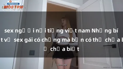 sex người nổi tiếng việt nam Những bí mật về sex gái có chồng mà bạn có thể chưa biết
