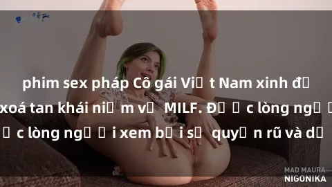 phim sex pháp Cô gái Việt Nam xinh đẹp và gợi cảm làm xoá tan khái niệm về MILF. Được lòng người xem bởi sự quyến rũ và dễ thương.