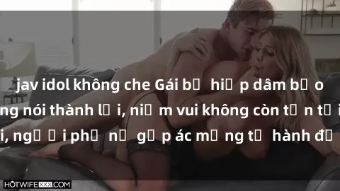 jav idol không che Gái bị hiếp dâm bạo lực: Nỗi đau không nói thành lời, niềm vui không còn tồn tại, người phụ nữ gặp ác mộng từ hành động độc ác của kẻ xấu.