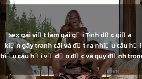 sex gái việt làm gái gọi Tình dục giữa họ hàng: Những sự kiện gây tranh cãi và đặt ra nhiều câu hỏi về đạo đức và quy định trong xã hội.