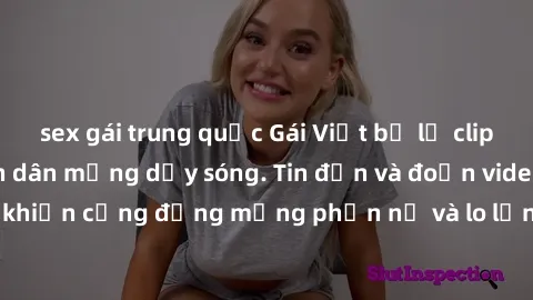 sex gái trung quốc Gái Việt bị lộ clip sex, scandal khiến dân mạng dậy sóng. Tin đồn và đoạn video gây chấn động, khiến cộng đồng mạng phẫn nộ và lo lắng. Bi kịch ẩn sau bức màn đen tối của thế giới ả