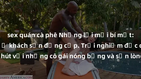 sex quán cà phê Những lời mời bí mật: Gái Việt làm tình ở khách sạn đẳng cấp. Trải nghiệm độc đáo và cuốn hút với những cô gái nóng bỏng và sẵn lòng thỏa mãn mọi nhu cầu của bạn.