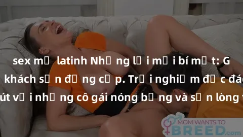 sex mỹ latinh Những lời mời bí mật: Gái Việt làm tình ở khách sạn đẳng cấp. Trải nghiệm độc đáo và cuốn hút với những cô gái nóng bỏng và sẵn lòng thỏa mãn mọi nhu cầu của bạn.