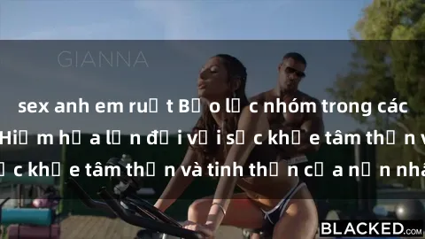 sex anh em ruột Bạo lực nhóm trong các hành vi tình dục: Hiểm họa lớn đối với sức khỏe tâm thần và tinh thần của nạn nhân.