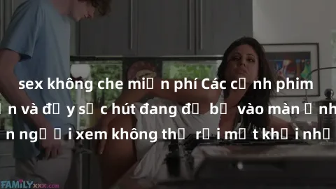 sex không che miễn phí Các cảnh phim sex bukkake hấp dẫn và đầy sức hút đang đổ bộ vào màn ảnh, khiến người xem không thể rời mắt khỏi những cảnh quay đầy kích thích.