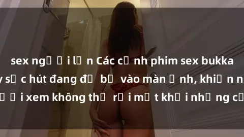 sex người lớn Các cảnh phim sex bukkake hấp dẫn và đầy sức hút đang đổ bộ vào màn ảnh, khiến người xem không thể rời mắt khỏi những cảnh quay đầy kích thích.