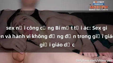 sex nơi công cộng Bí mật tội ác: Sex giáo viên và hành vi không đứng đắn trong giới giáo dục