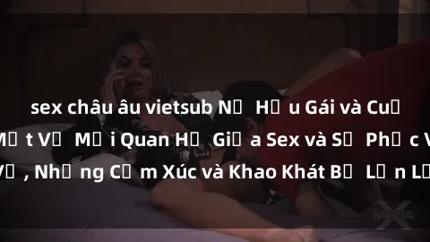 sex châu âu vietsub Nữ Hầu Gái và Cuộc Sống Của Họ: Bí Mật Về Mối Quan Hệ Giữa Sex và Sự Phục Vụ, Những Cảm Xúc và Khao Khát Bị Lẫn Lộn Trong Lĩnh Vực Này.
