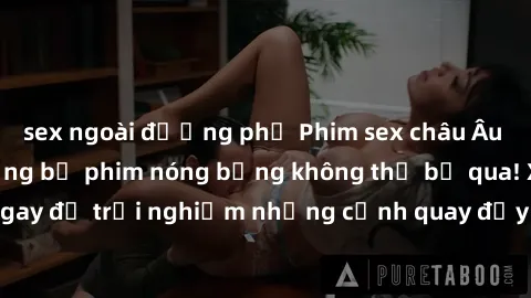 sex ngoài đường phố Phim sex châu Âu đỉnh cao: Top những bộ phim nóng bỏng không thể bỏ qua! Xem ngay để trải nghiệm những cảnh quay đầy kích thích và cuồng nhiệt.
