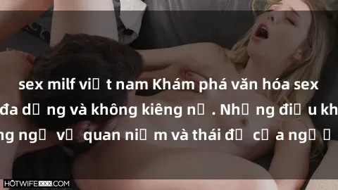 sex milf việt nam Khám phá văn hóa sex Bắc Âu: Sự tự do, đa dạng và không kiêng nể. Những điều không ngờ về quan niệm và thái độ của người Bắc Âu đối với tình dục.