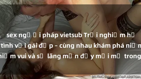 sex người pháp vietsub Trải nghiệm hạnh phúc khi làm tình với gái đẹp – cùng nhau khám phá niềm vui và sự lãng mạn đầy mới mẻ trong quan hệ của bạn.