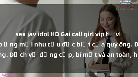 sex jav idol HD Gái call girl vip tư vấn chuyên nghiệp, đáp ứng mọi nhu cầu đặc biệt của quý ông. Dịch vụ đẳng cấp, bí mật và an toàn, hãy tìm hiểu ngay!