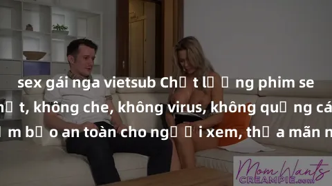 sex gái nga vietsub Chất lượng phim sex cập nhật mới nhất, không che, không virus, không quảng cáo, đảm bảo an toàn cho người xem, thỏa mãn nhu cầu tình dục của bạn.