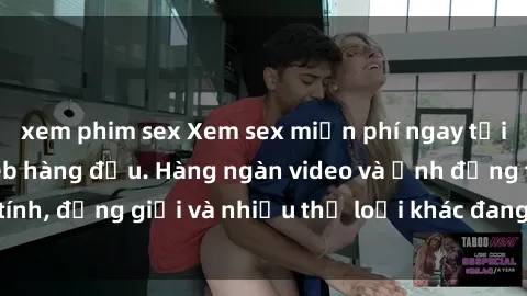 xem phim sex Xem sex miễn phí ngay tại địa chỉ trang web hàng đầu. Hàng ngàn video và ảnh đồng tính, đồng giới và nhiều thể loại khác đang chờ bạn khám phá.