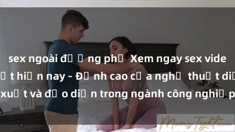 sex ngoài đường phố Xem ngay sex video Việt Nam hot nhất hiện nay – Đỉnh cao của nghệ thuật diễn xuất và đạo diễn trong ngành công nghiệp phim người lớn tại đây!