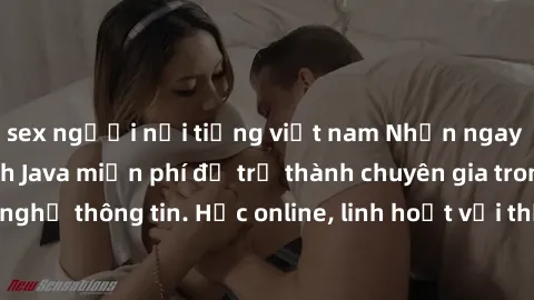 sex người nổi tiếng việt nam Nhận ngay khoá học lập trình Java miễn phí để trở thành chuyên gia trong lĩnh vực công nghệ thông tin. Học online, linh hoạt với thời gian, không giới hạn địa điểm. Đăng k