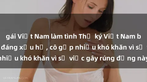gái Việt Nam làm tình Thư ký Việt Nam bị phát tán clip sex đáng xấu hổ, cô gặp nhiều khó khăn vì sự việc gây rúng động này.