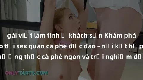 gái việt làm tình ở khách sạn Khám phá không khí độc đáo tại sex quán cà phê độc đáo - nơi kết hợp giữa thưởng thức cà phê ngon và trải nghiệm độc đáo của không gian sex shop.