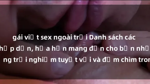 gái việt sex ngoài trời Danh sách các cô gái gọi Việt Nam hấp dẫn, hứa hẹn mang đến cho bạn những trải nghiệm tuyệt vời và đắm chìm trong cảm xúc tuyệt vời.