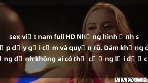 sex việt nam full HD Những hình ảnh sex gái Việt xinh đẹp đầy gợi cảm và quyến rũ. Dám khẳng định không ai có thể cưỡng lại được vẻ đẹp của họ.
