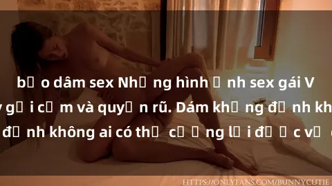 bạo dâm sex Những hình ảnh sex gái Việt xinh đẹp đầy gợi cảm và quyến rũ. Dám khẳng định không ai có thể cưỡng lại được vẻ đẹp của họ.