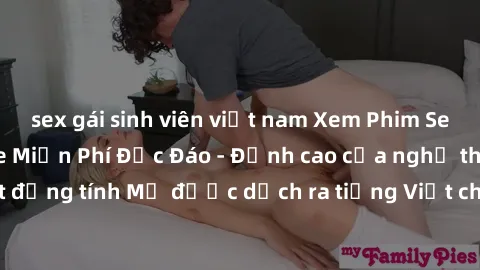 sex gái sinh viên việt nam Xem Phim Sex Mỹ Vietsub Online Miễn Phí Độc Đáo - Đỉnh cao của nghệ thuật đồng tính Mỹ được dịch ra tiếng Việt cho người xem hiểu rõ hơn.