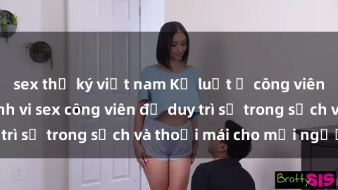 sex thư ký việt nam Kỷ luật ở công viên: Chấn chỉnh hành vi sex công viên để duy trì sự trong sạch và thoải mái cho mọi người.