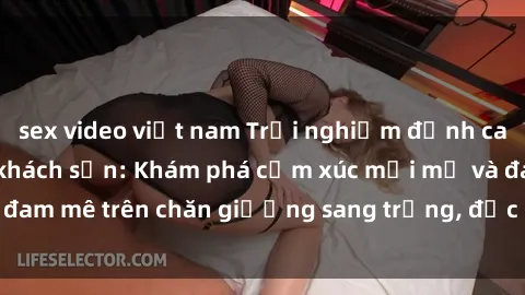 sex video việt nam Trải nghiệm đỉnh cao tình yêu tại sex khách sạn: Khám phá cảm xúc mới mẻ và đam mê trên chăn giường sang trọng, độc đáo, không giới hạn.