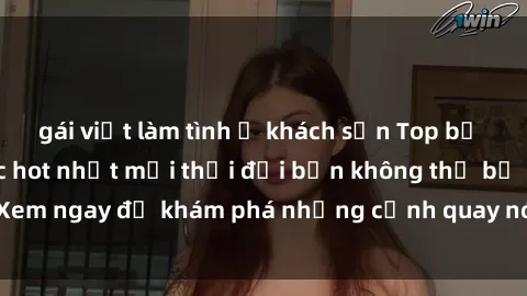 gái việt làm tình ở khách sạn Top bộ phim sex Hàn Quốc hot nhất mọi thời đại bạn không thể bỏ lỡ! Xem ngay để khám phá những cảnh quay nóng bỏng, đầy nghẹt thở!