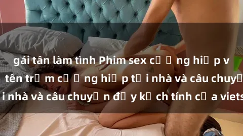 gái tân làm tình Phim sex cưỡng hiếp vietsub: Nữ sinh bị tên trộm cưỡng hiếp tại nhà và câu chuyện đầy kịch tính của vietsub