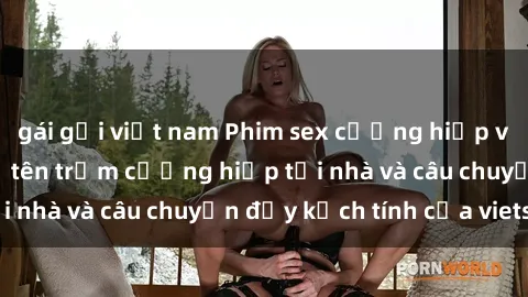 gái gọi việt nam Phim sex cưỡng hiếp vietsub: Nữ sinh bị tên trộm cưỡng hiếp tại nhà và câu chuyện đầy kịch tính của vietsub