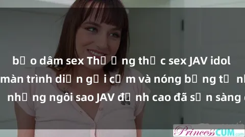 bạo dâm sex Thưởng thức sex JAV idol miễn phí: Những màn trình diễn gợi cảm và nóng bỏng từ những ngôi sao JAV đỉnh cao đã sẵn sàng để bạn khám phá.