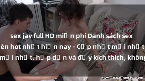 sex jav full HD miễn phí Danh sách sex gái Việt Nam sinh viên hot nhất hiện nay - Cập nhật mới nhất, hấp dẫn và đầy kích thích, không thể bỏ qua!
