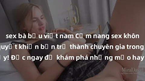 sex bà bầu việt nam Cẩm nang sex không che: Những bí quyết khiến bạn trở thành chuyên gia trong chuyện ấy! Đọc ngay để khám phá những mẹo hay và bí quyết tình dục không che.
