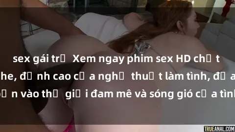 sex gái trẻ Xem ngay phim sex HD chất lượng cao không che, đỉnh cao của nghệ thuật làm tình, đưa bạn vào thế giới đam mê và sóng gió của tình yêu không giới hạn.