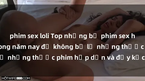 phim sex loli Top những bộ phim sex hay nhất nên xem trong năm nay để không bỏ lỡ những thước phim hấp dẫn và đầy kịch tính.