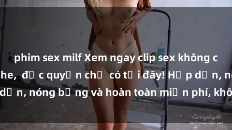 phim sex milf Xem ngay clip sex không che cực hot, không che,  độc quyền chỉ có tại đây! Hấp dẫn, nóng bỏng và hoàn toàn miễn phí, không thể bỏ qua!