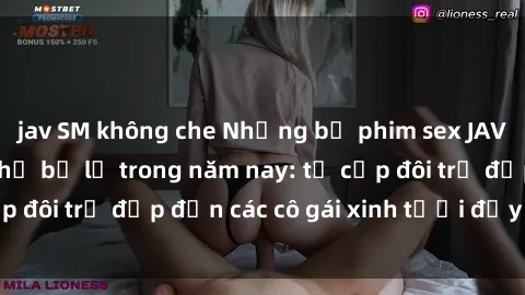 jav SM không che Những bộ phim sex JAV hot nhất không thể bỏ lỡ trong năm nay: từ cặp đôi trẻ đẹp đến các cô gái xinh tươi đầy sức hút.