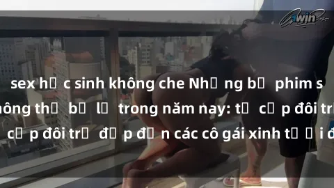 sex học sinh không che Những bộ phim sex JAV hot nhất không thể bỏ lỡ trong năm nay: từ cặp đôi trẻ đẹp đến các cô gái xinh tươi đầy sức hút.