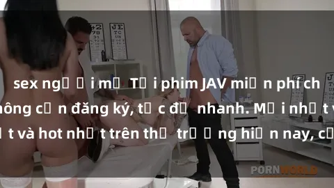 sex người mỹ Tải phim JAV miễn phí chất lượng cao, không cần đăng ký, tốc độ nhanh. Mới nhất và hot nhất trên thị trường hiện nay, cập nhật hàng ngày.