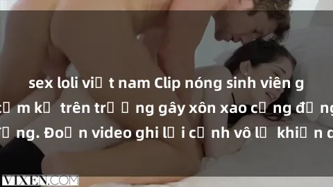sex loli việt nam Clip nóng sinh viên gây sốc: Hành động cấm kỵ trên trường gây xôn xao cộng đồng. Đoạn video ghi lại cảnh vô lễ khiến dư luận bức xúc.
