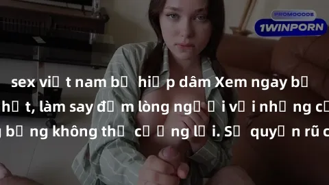 sex việt nam bị hiếp dâm Xem ngay bộ phim sex milf hot nhất, làm say đắm lòng người với những cảnh nóng bỏng không thể cưỡng lại. Sự quyến rũ của MILF sẽ khiến bạn mãnh liệt!